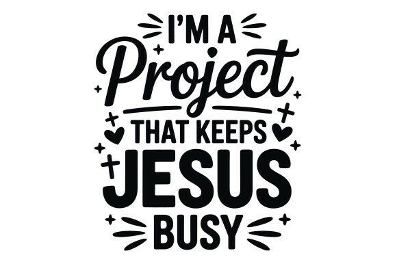 I’m a Project That Keeps Jesus Busy SVG — T-Shirt Designs